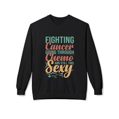 “Fighting Cancer, Going Through Chemo, and Still This Sexy” Sweatshirt | Empowering Cancer Survivor Gift & Awareness Apparel