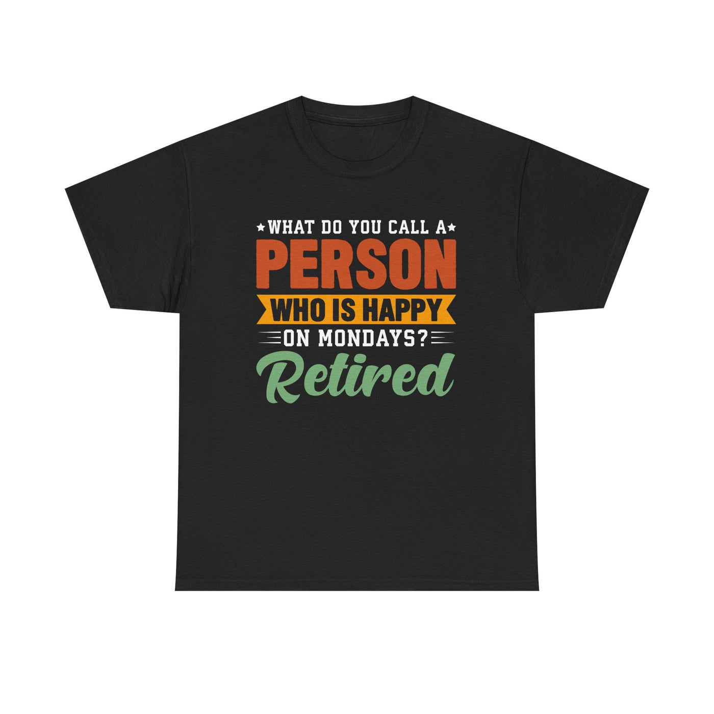 "What Do You Call a Person Happy on Mondays? Retired!" – Funny Unisex Retirement T-Shirt for Men & Women