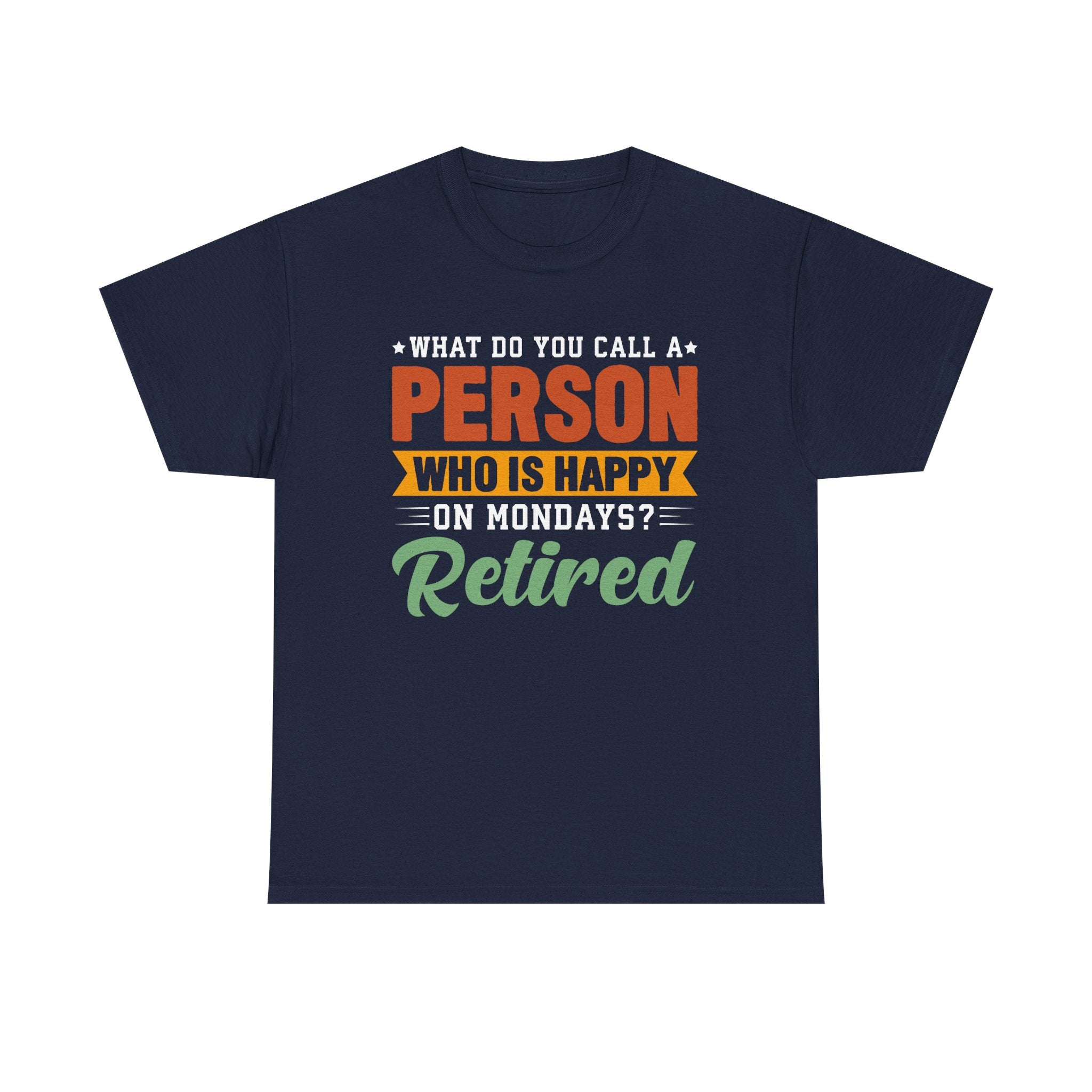 "What Do You Call a Person Happy on Mondays? Retired!" – Funny Unisex Retirement T-Shirt for Men & Women