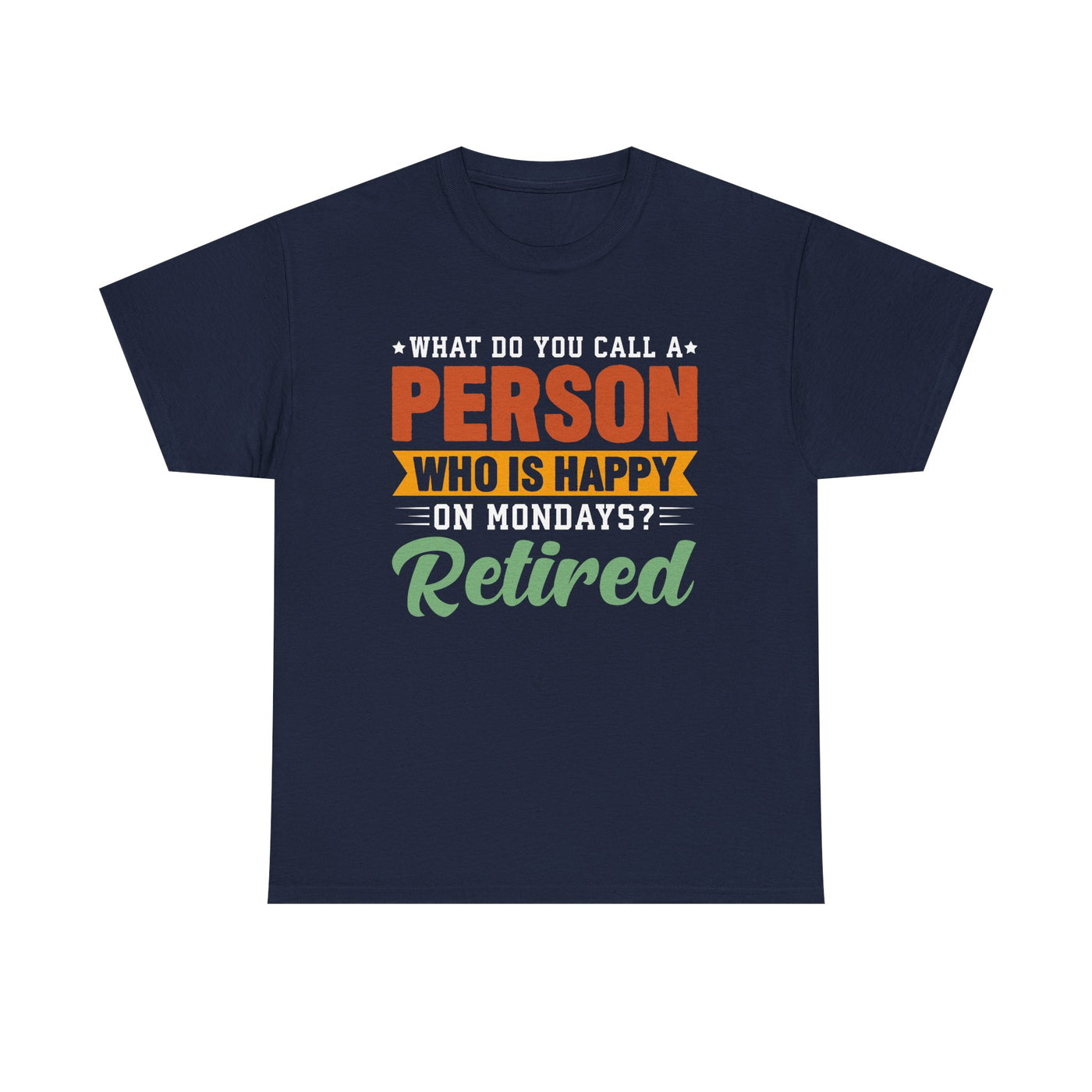 "What Do You Call a Person Happy on Mondays? Retired!" – Funny Unisex Retirement T-Shirt for Men & Women