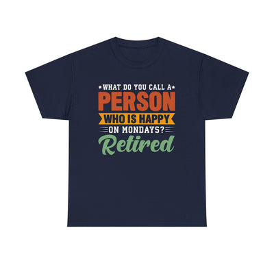 "What Do You Call a Person Happy on Mondays? Retired!" – Funny Unisex Retirement T-Shirt for Men & Women